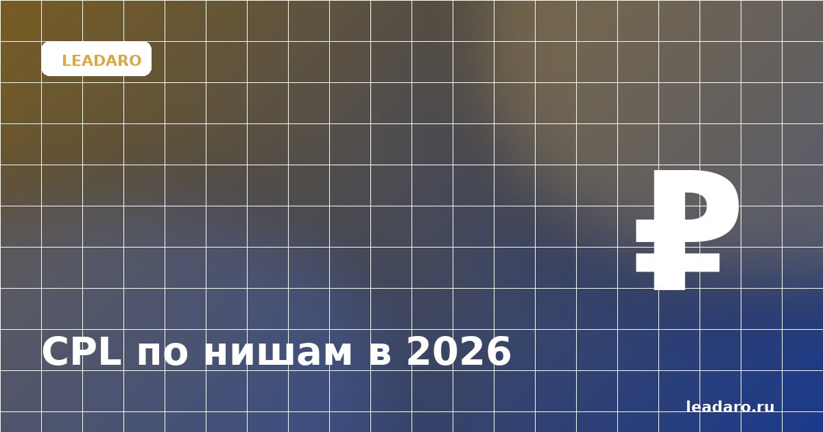 CPL по нишам в 2026: сколько стоит лид в B2B и B2C