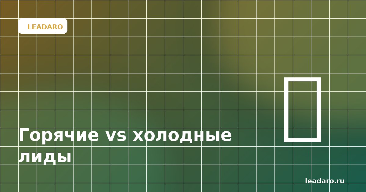 Горячие vs холодные лиды: разница и как с ними работать