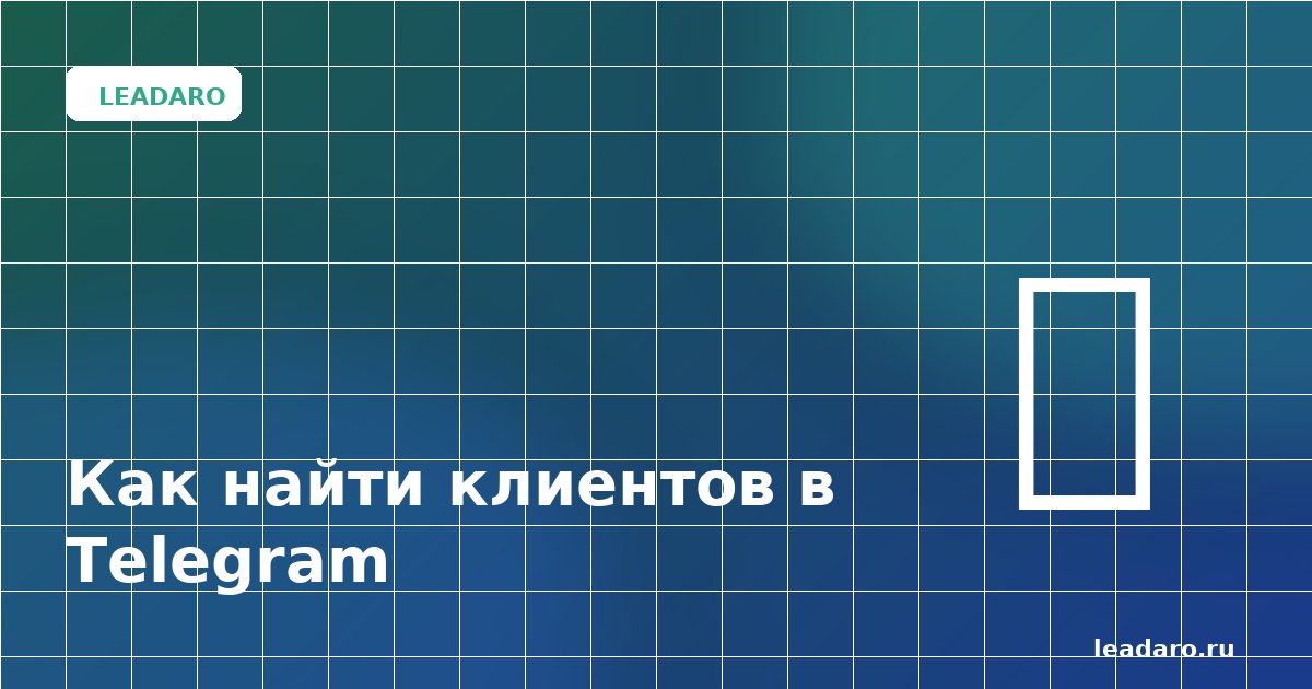 Как найти клиентов в Telegram: 5 рабочих способов в 2026