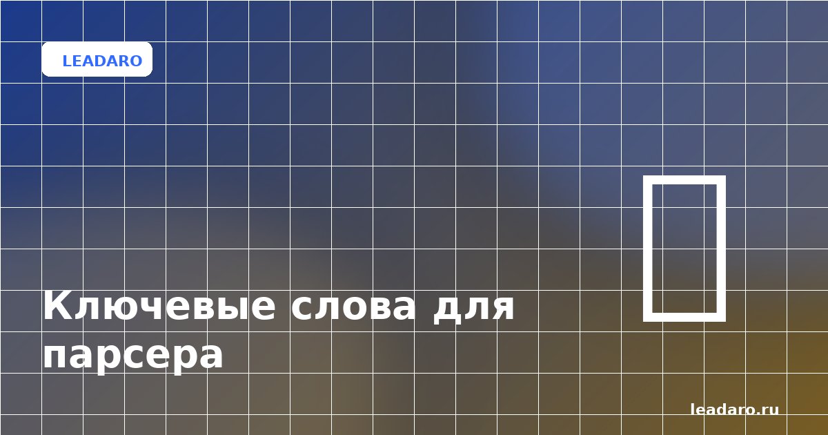 Как выбрать ключевые слова для парсера лидов: гайд
